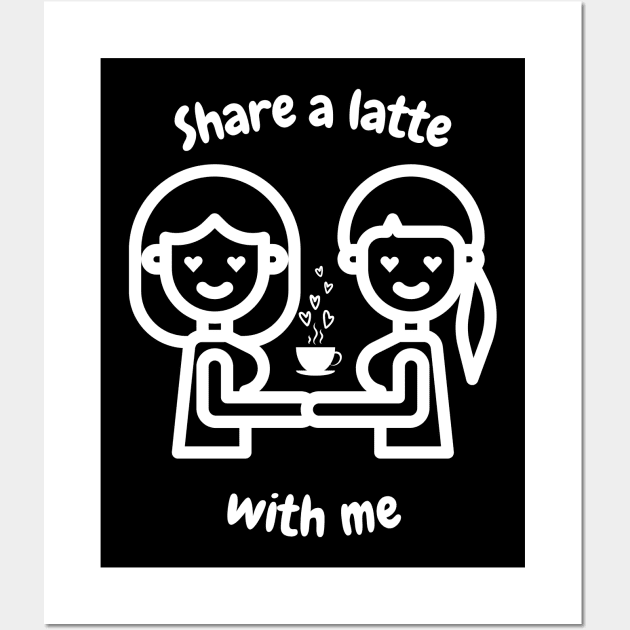 Share a latte with me lesbian T-Shirt, Hoodie, Apparel, Mug, Sticker, Gift design Wall Art by SimpliciTShirt